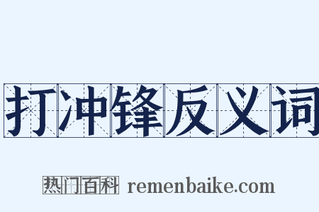 打冲锋反义词是什么意思的图片
